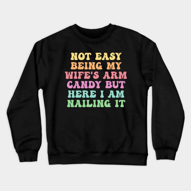 Not Easy Being My Wife's Arm Candy But Here I Am Nailing it Crewneck Sweatshirt by deafcrafts